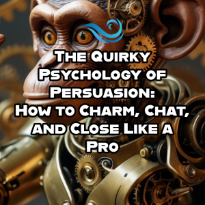 The Quirky Psychology of Persuasion: How to Charm, Chat, and Close Like a Pro cover